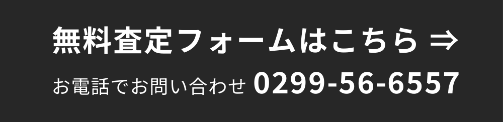 無料査定フォームはこちら お電話でお問い合わせ 0299-56-6557